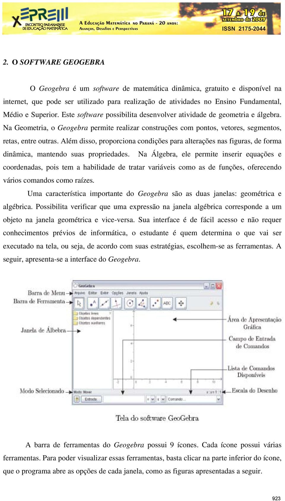 Além disso, proporciona condições para alterações nas figuras, de forma dinâmica, mantendo suas propriedades.