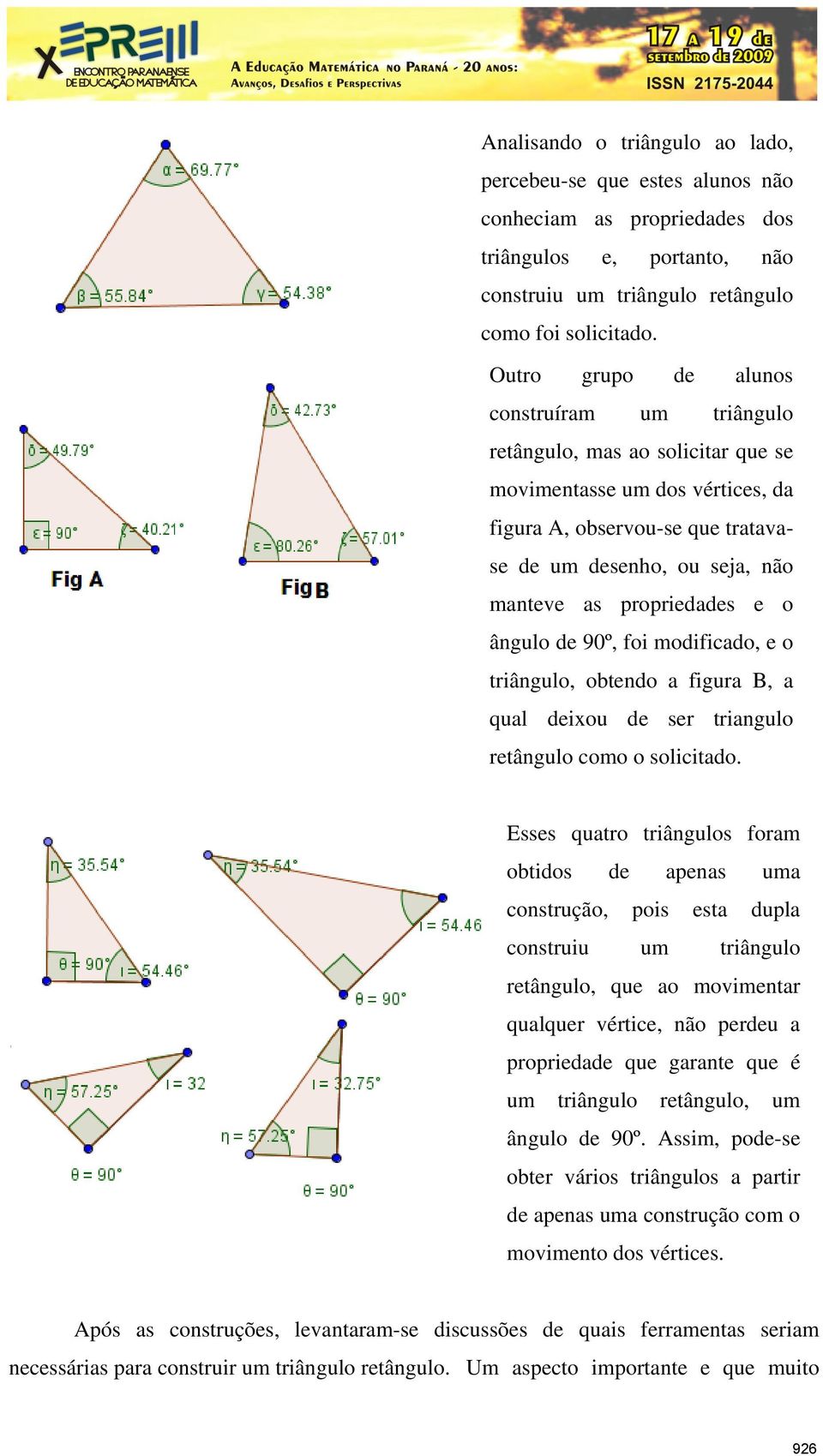 propriedades e o ângulo de 90º, foi modificado, e o triângulo, obtendo a figura B, a qual deixou de ser triangulo retângulo como o solicitado.