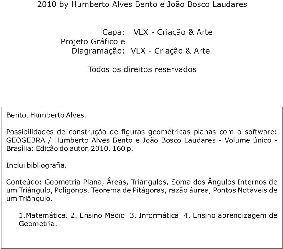 Possibilidades de construção de figuras geométricas planas com o software: GEOGEBRA / Humberto Alves Bento e João Bosco Laudares - Volume único - Brasília: