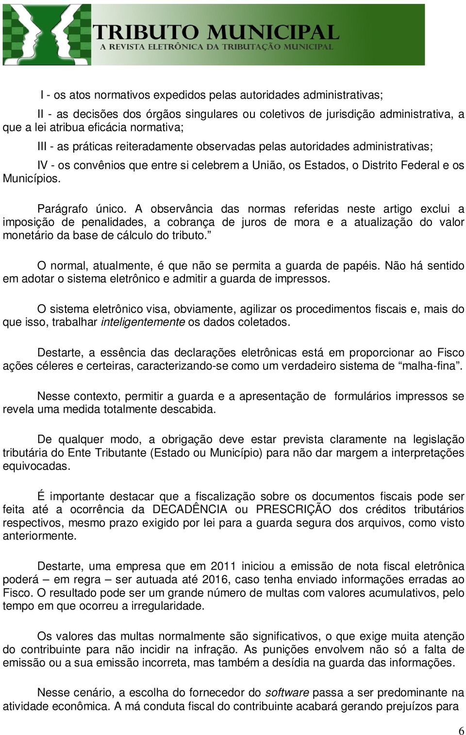 A observância das normas referidas neste artigo exclui a imposição de penalidades, a cobrança de juros de mora e a atualização do valor monetário da base de cálculo do tributo.