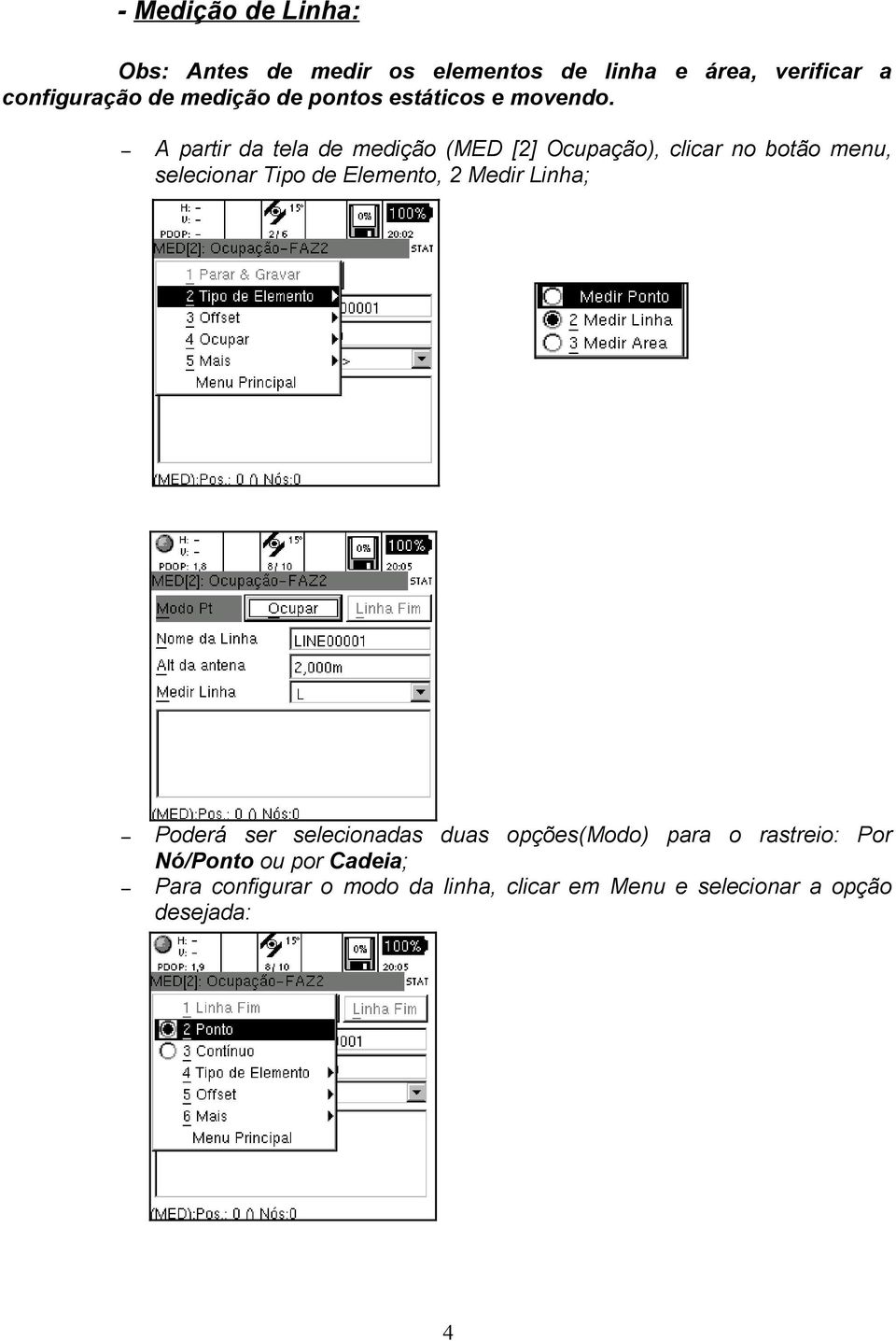 A partir da tela de medição (MED [2] Ocupação), clicar no botão menu, selecionar Tipo de Elemento, 2