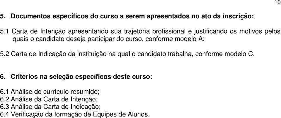 curso, conforme modelo A; 5.2 Carta de Indicação da instituição na qual o candidato trabalha, conforme modelo C. 6.