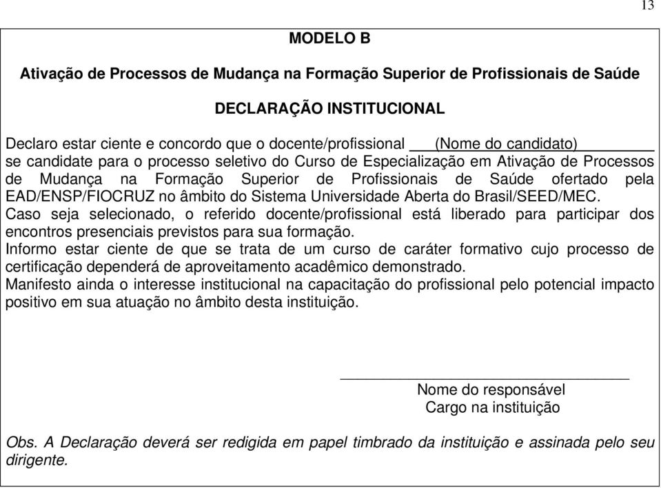 Universidade Aberta do Brasil/SEED/MEC. Caso seja selecionado, o referido docente/profissional está liberado para participar dos encontros presenciais previstos para sua formação.