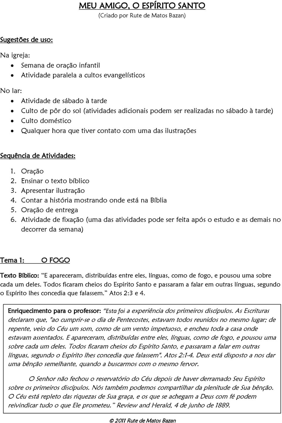 Ensinar o texto bíblico 3. Apresentar ilustração 4. Contar a história mostrando onde está na Bíblia 5. Oração de entrega 6.