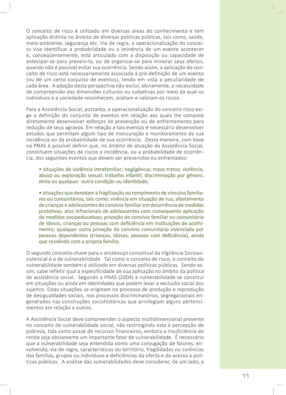 antecipar-se para preveni-lo, ou de organizar-se para minorar seus efeitos, quando não é possível evitar sua ocorrência.