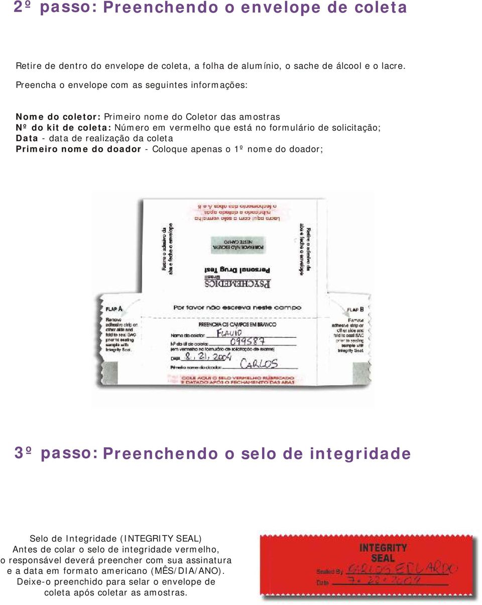 solicitação; Data - data de realização da coleta Primeiro nome do doador - Coloque apenas o 1º nome do doador; 3º passo: Preenchendo o selo de integridade Selo de Integridade