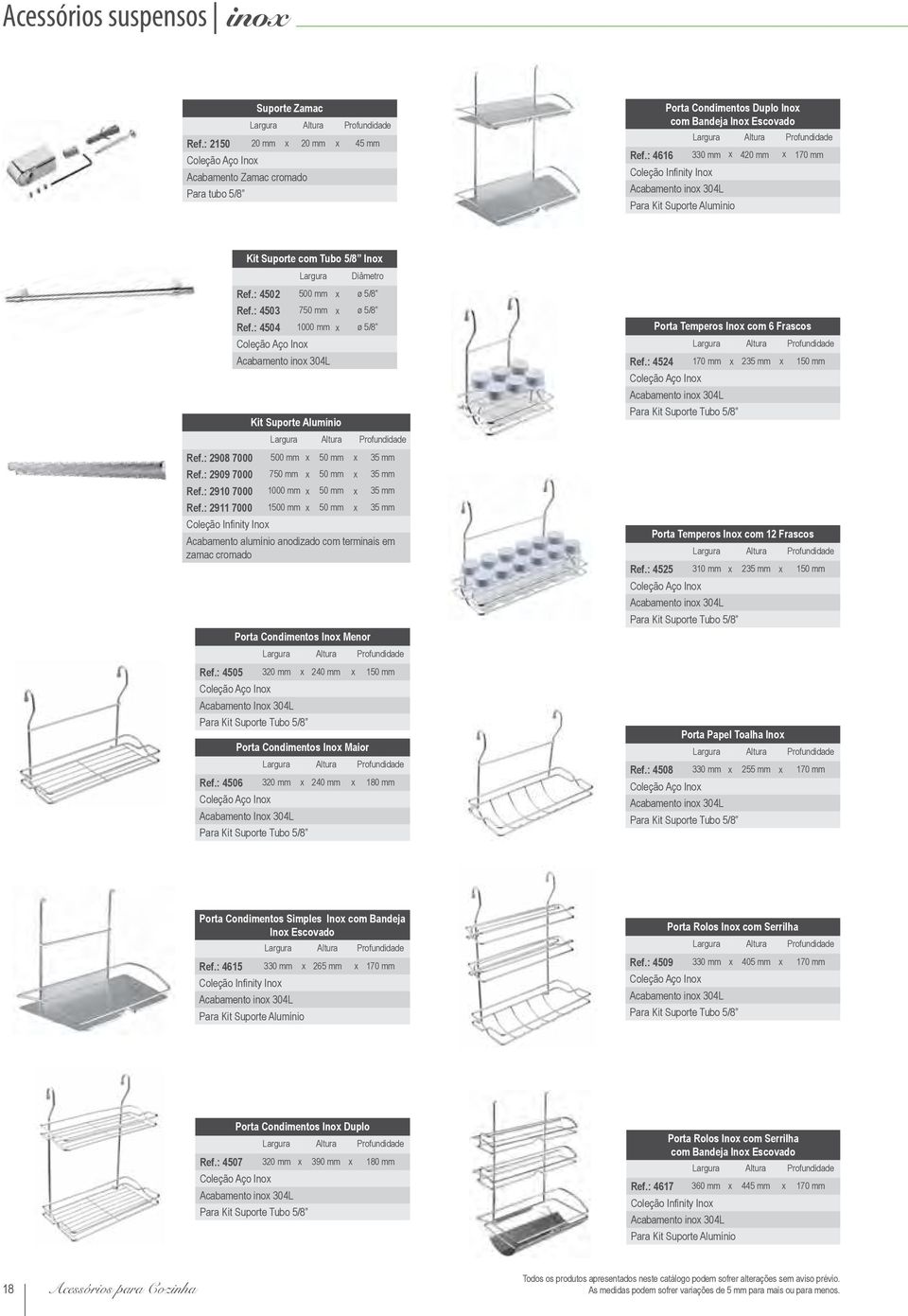 : 4504 1000 mm x ø 5/8 Kit Suporte Alumínio Ref.: 2908 7000 500 mm x 50 mm x 35 mm Ref.: 2909 7000 750 mm x 50 mm x 35 mm Ref.: 2910 7000 1000 mm x 50 mm x 35 mm Ref.