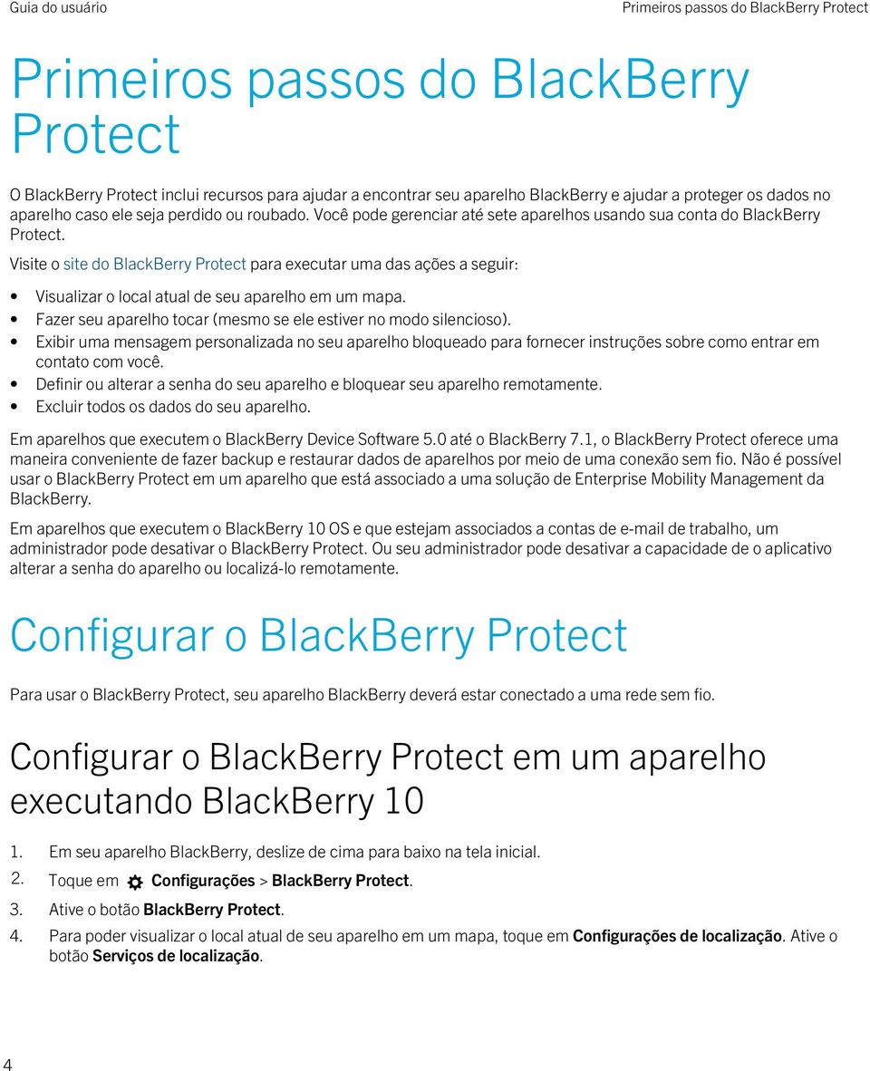 Visite o site do BlackBerry Protect para executar uma das ações a seguir: Visualizar o local atual de seu aparelho em um mapa. Fazer seu aparelho tocar (mesmo se ele estiver no modo silencioso).