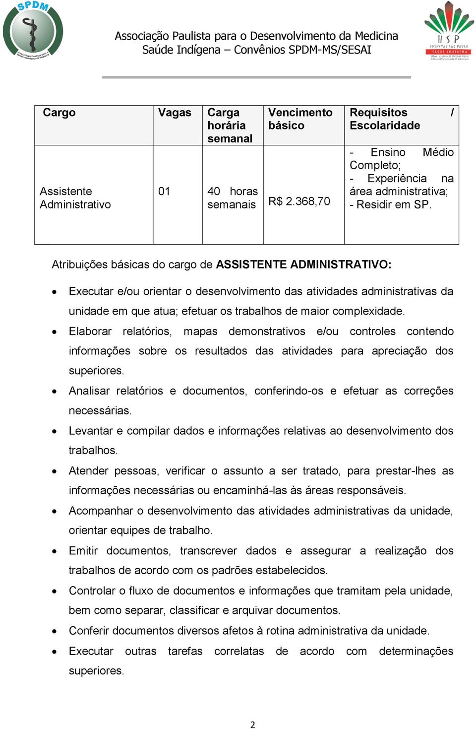 Atribuições básicas do cargo de ASSISTENTE ADMINISTRATIVO: Executar e/ou orientar o desenvolvimento das atividades administrativas da unidade em que atua; efetuar os trabalhos de maior complexidade.