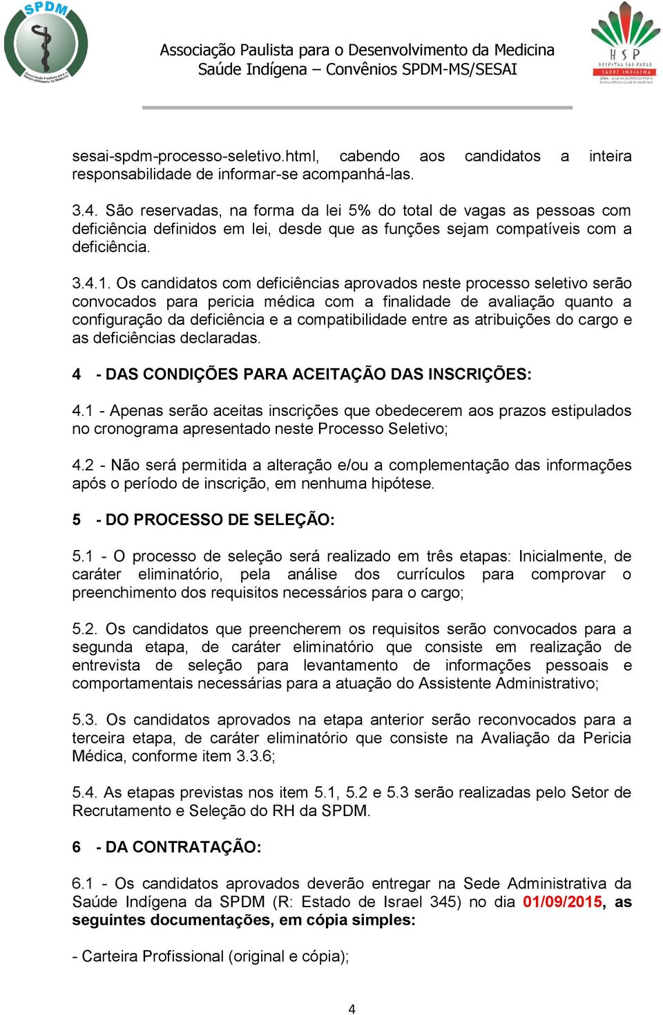 Os candidatos com deficiências aprovados neste processo seletivo serão convocados para pericia médica com a finalidade de avaliação quanto a configuração da deficiência e a compatibilidade entre as