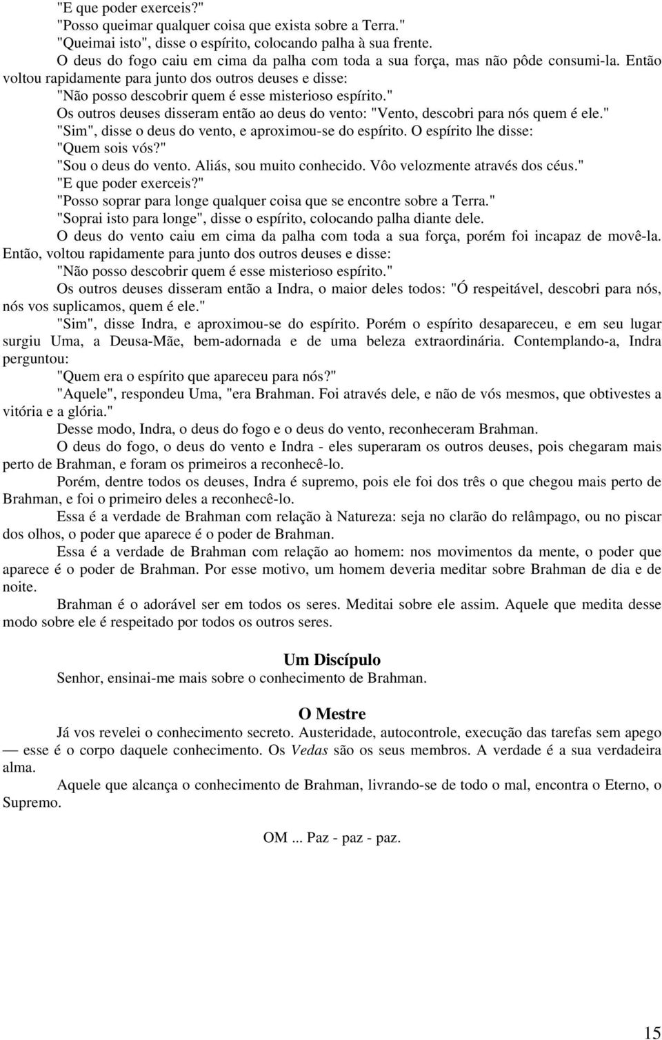 " Os outros deuses disseram então ao deus do vento: "Vento, descobri para nós quem é ele." "Sim", disse o deus do vento, e aproximou-se do espírito. O espírito lhe disse: "Quem sois vós?