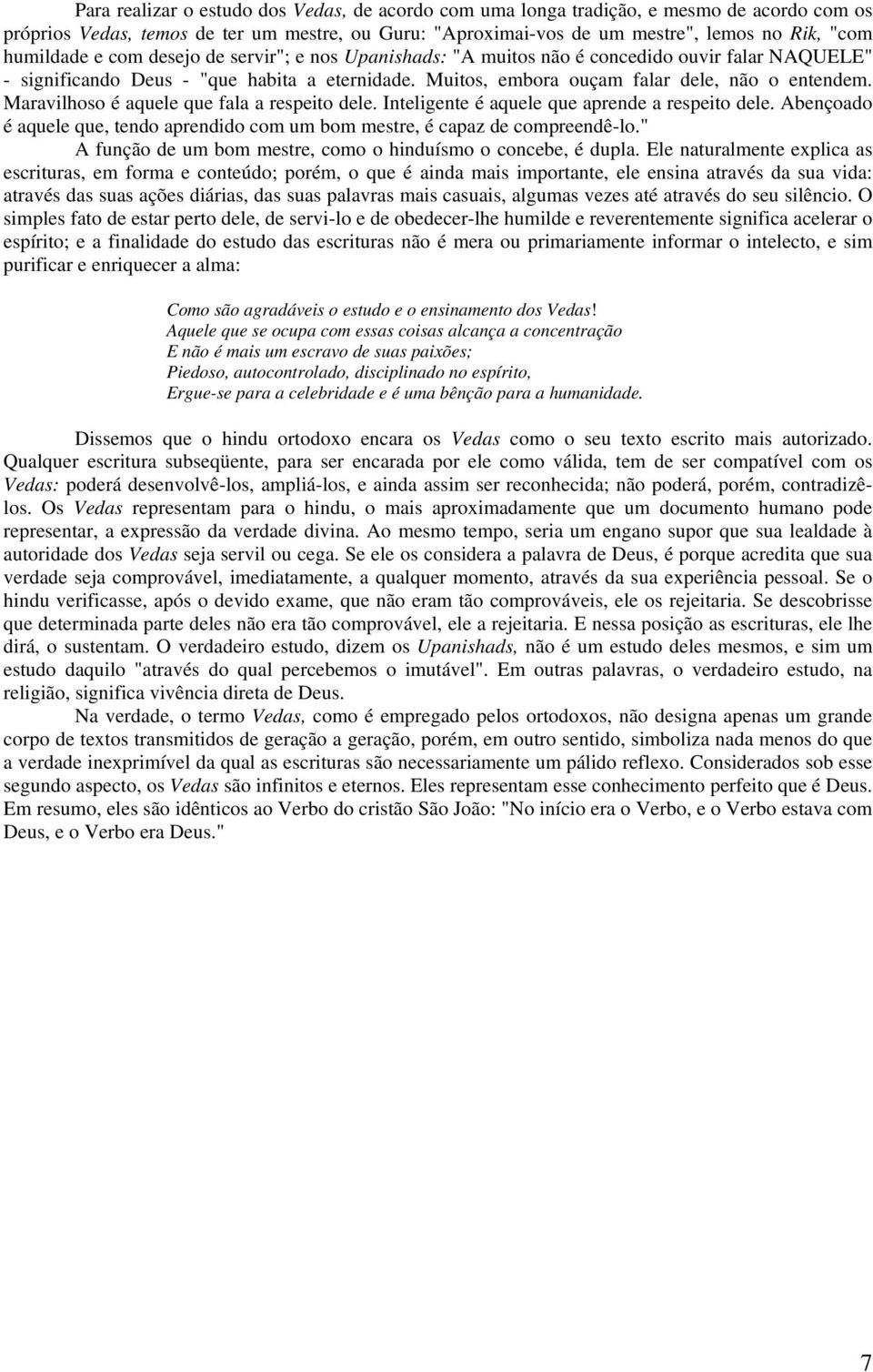 Maravilhoso é aquele que fala a respeito dele. Inteligente é aquele que aprende a respeito dele. Abençoado é aquele que, tendo aprendido com um bom mestre, é capaz de compreendê-lo.