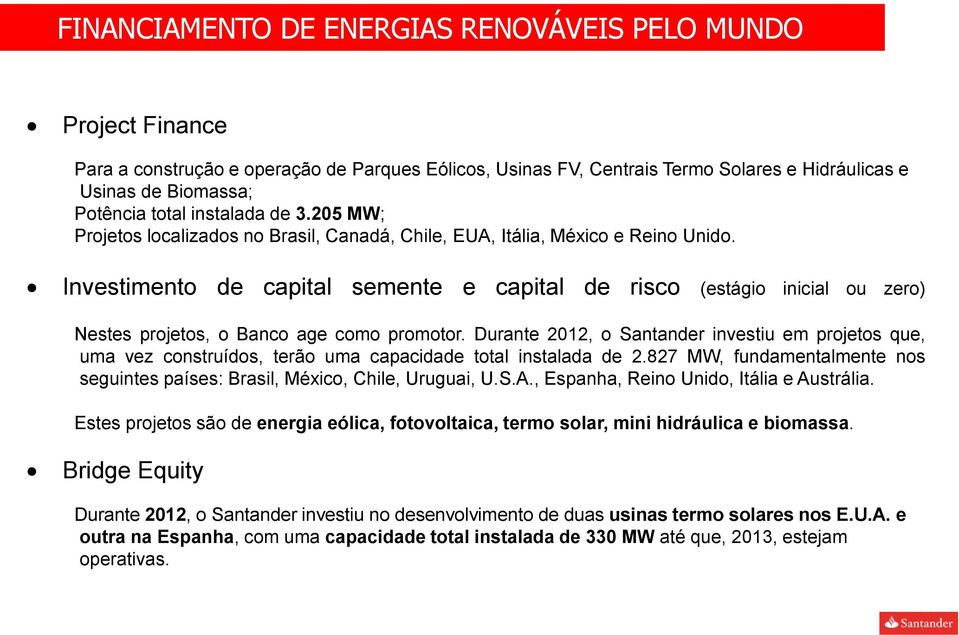 Investimento de capital semente e capital de risco (estágio inicial ou zero) Nestes projetos, o Banco age como promotor.