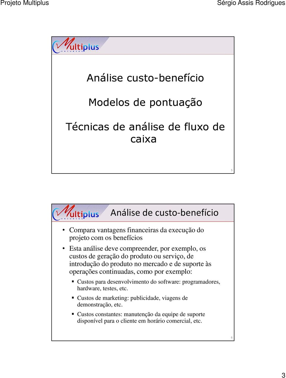 e de suporte às operações continuadas, como por exemplo: Custos para desenvolvimento do software: programadores, hardware, testes, etc.