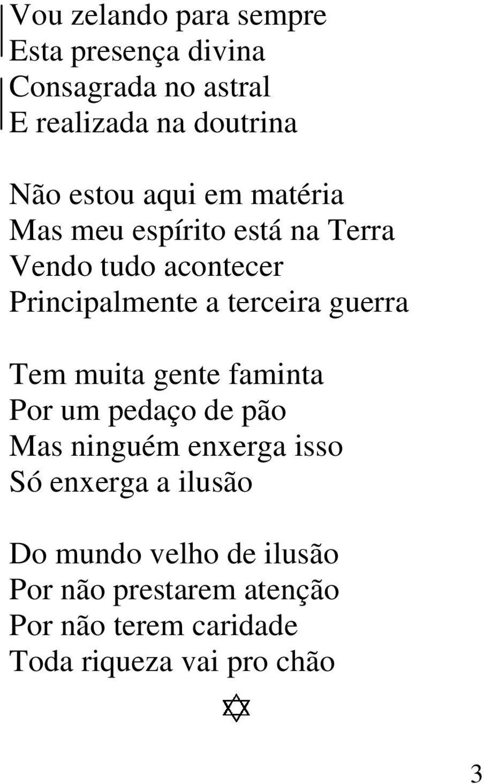 terceira guerra Tem muita gente faminta Por um pedaço de pão Mas ninguém enxerga isso Só enxerga