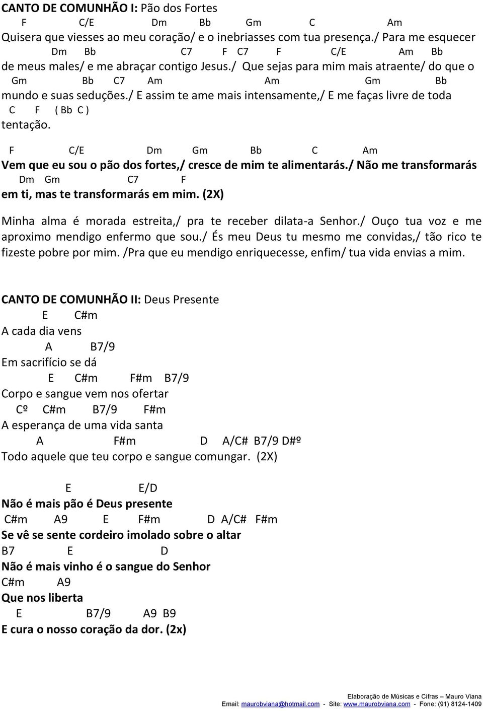 / assim te ame mais intensamente,/ me faças livre de toda F ( Bb ) tentação. F / Dm Gm Bb Am Vem que eu sou o pão dos fortes,/ cresce de mim te alimentarás.