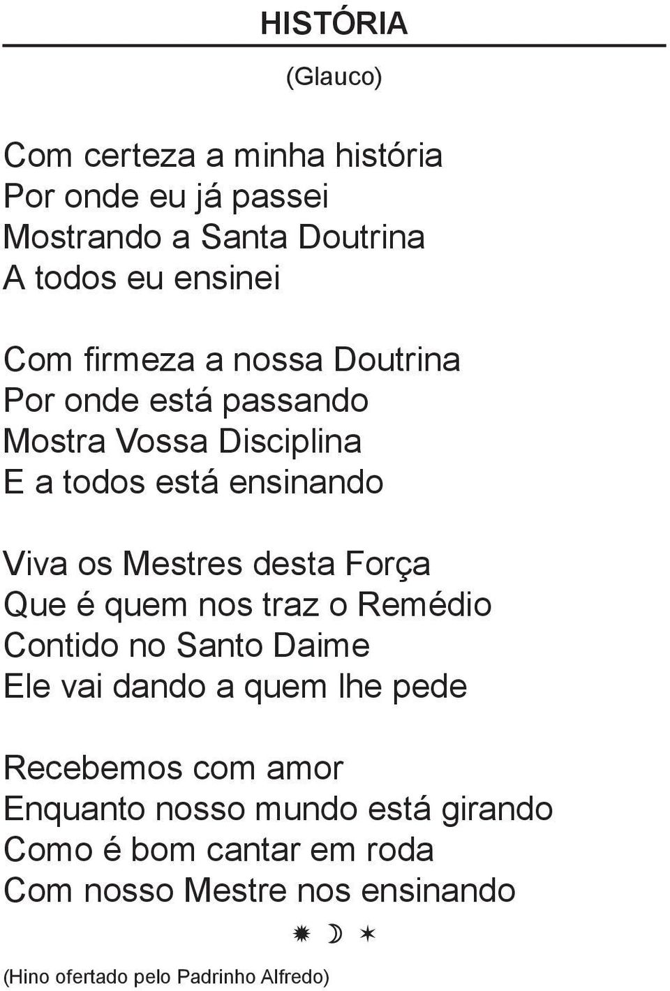 Força Que é quem nos traz o Remédio Contido no Santo Daime Ele vai dando a quem lhe pede Recebemos com amor Enquanto