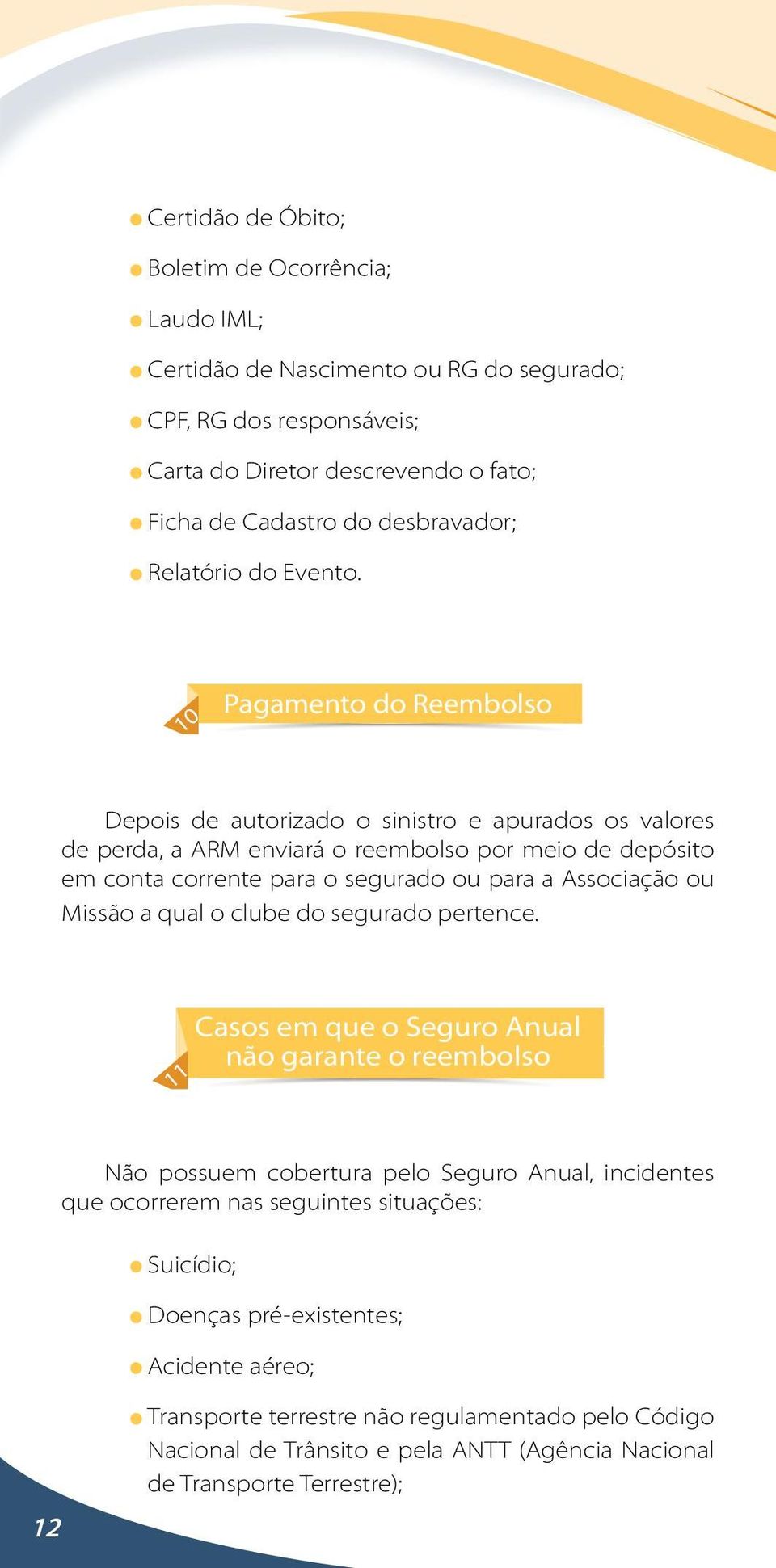 10 Pagamento do Reembolso Depois de autorizado o sinistro e apurados os valores de perda, a ARM enviará o reembolso por meio de depósito em conta corrente para o segurado ou para a Associação ou