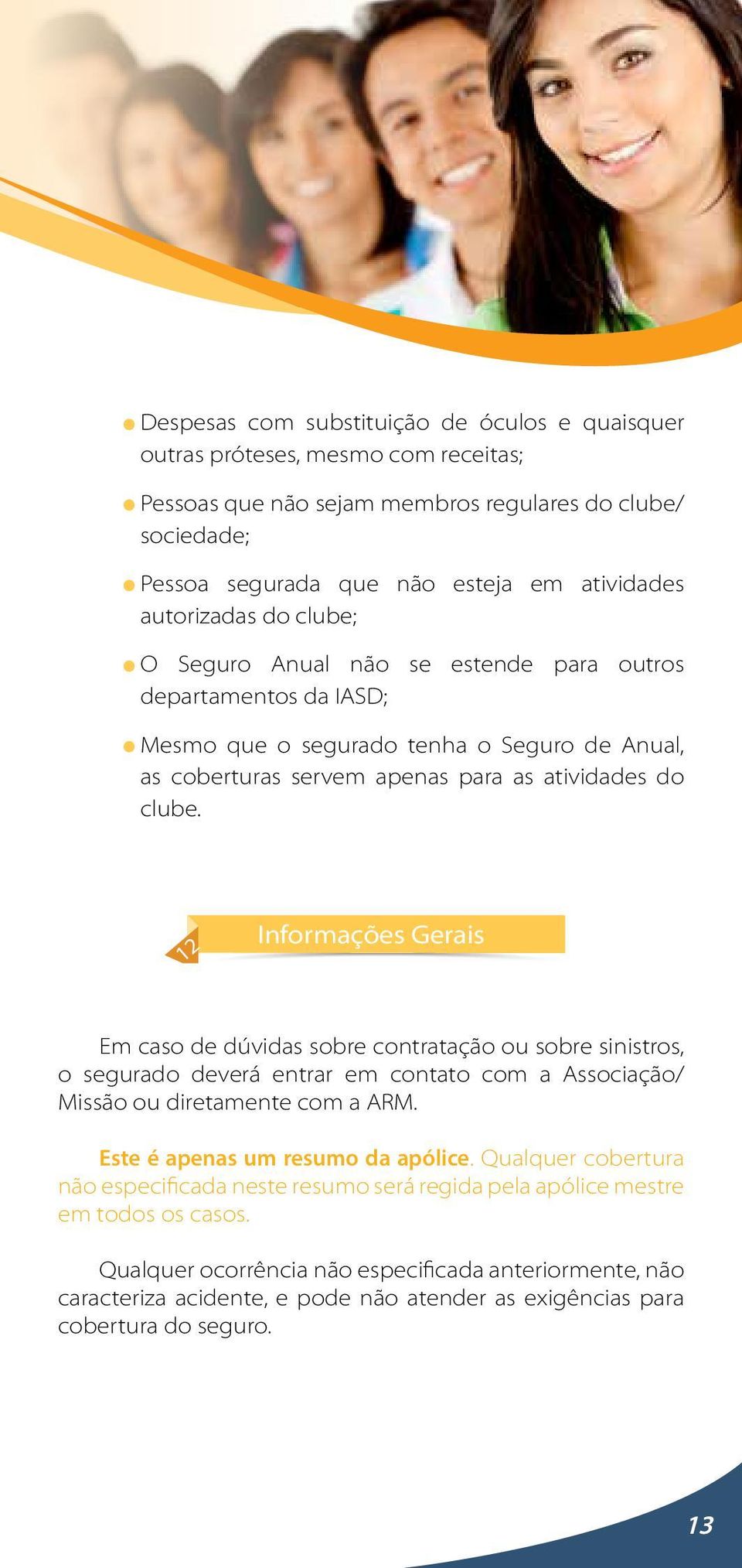 12 Informações Gerais Em caso de dúvidas sobre contratação ou sobre sinistros, o segurado deverá entrar em contato com a Associação/ Missão ou diretamente com a ARM.