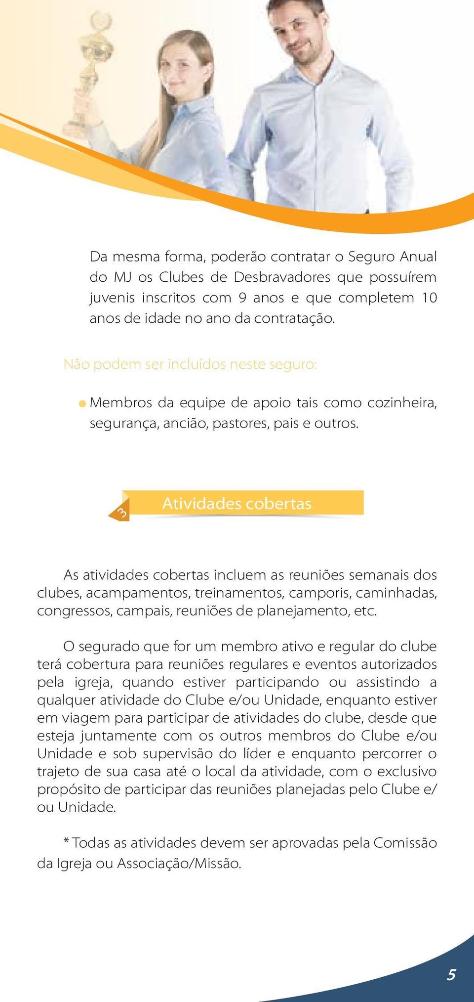 3 Atividades cobertas As atividades cobertas incluem as reuniões semanais dos clubes, acampamentos, treinamentos, camporis, caminhadas, congressos, campais, reuniões de planejamento, etc.