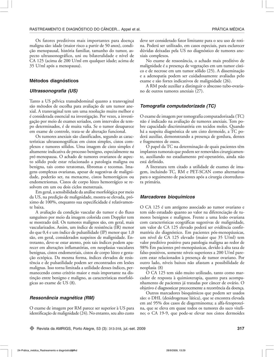 Métodos diagnósticos Ultrassonografia (US) Tanto a US pélvica transabdominal quanto a transvaginal são métodos de escolha para avaliação de um tumor anexial.