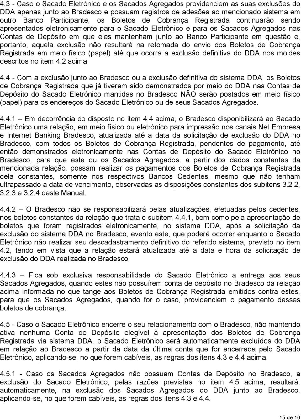 Participante em questão e, portanto, aquela exclusão não resultará na retomada do envio dos Boletos de Cobrança Registrada em meio físico (papel) até que ocorra a exclusão definitiva do DDA nos