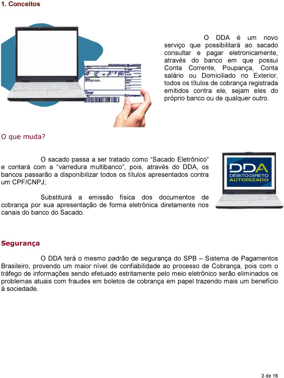 O sacado passa a ser tratado como Sacado Eletrônico e contará com a varredura multibanco, pois, através do DDA, os bancos passarão a disponibilizar todos os títulos apresentados contra um CPF/CNPJ;