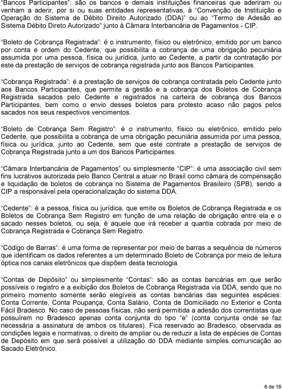 Boleto de Cobrança Registrada : é o instrumento, físico ou eletrônico, emitido por um banco por conta e ordem do Cedente, que possibilita a cobrança de uma obrigação pecuniária assumida por uma