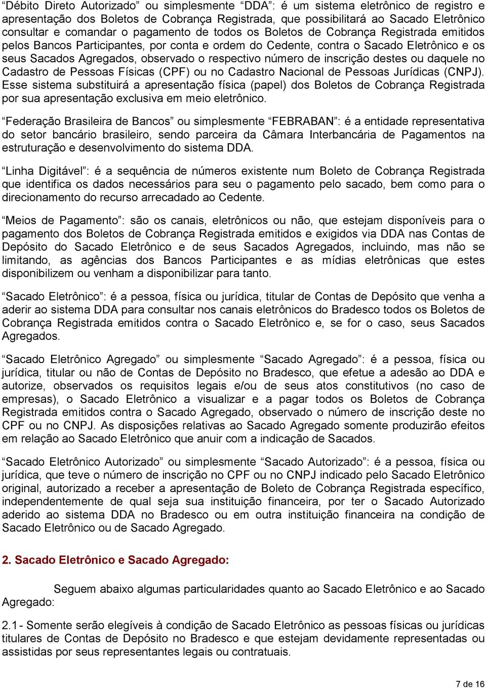 número de inscrição destes ou daquele no Cadastro de Pessoas Físicas (CPF) ou no Cadastro Nacional de Pessoas Jurídicas (CNPJ).