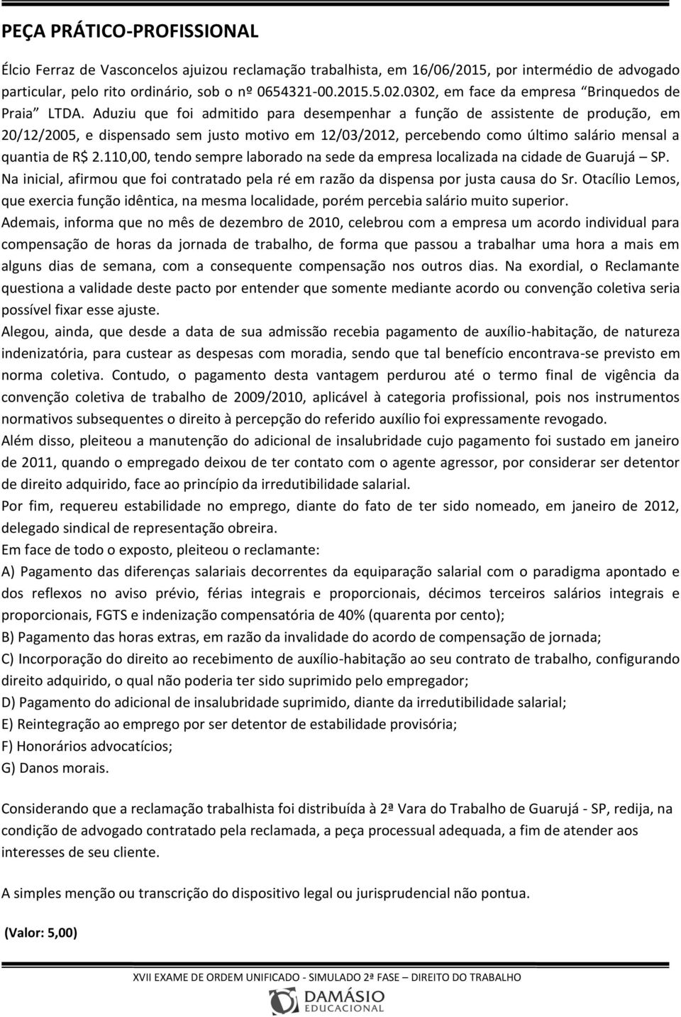 Aduziu que foi admitido para desempenhar a função de assistente de produção, em 20/12/2005, e dispensado sem justo motivo em 12/03/2012, percebendo como último salário mensal a quantia de R$ 2.