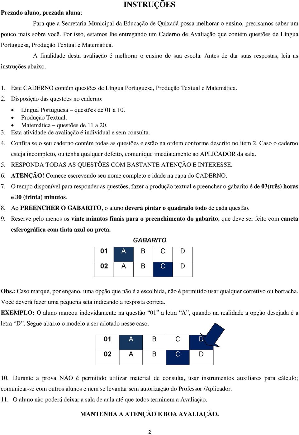 Antes de dar suas respostas, leia as instruções abaixo. 1. Este CADERNO contém questões de Língua Portuguesa, Produção Textual e Matemática. 2.