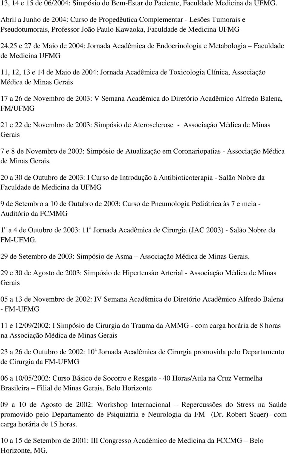 Endocrinologia e Metabologia Faculdade de Medicina UFMG 11, 12, 13 e 14 de Maio de 2004: Jornada Acadêmica de Toxicologia Clínica, Associação Médica de Minas Gerais 17 a 26 de Novembro de 2003: V