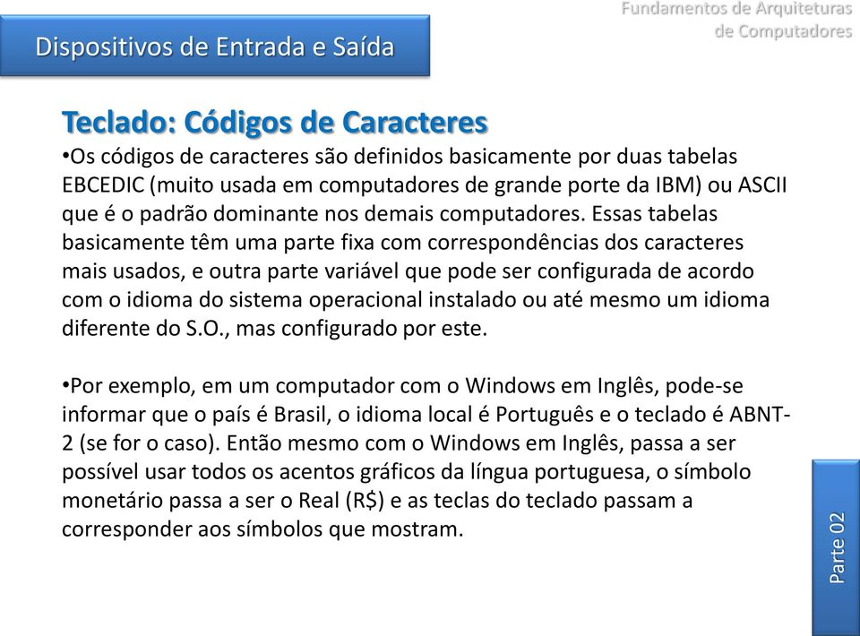 Essas tabelas basicamente têm uma parte fixa com correspondências dos caracteres mais usados, e outra parte variável que pode ser configurada de acordo com o idioma do sistema operacional instalado