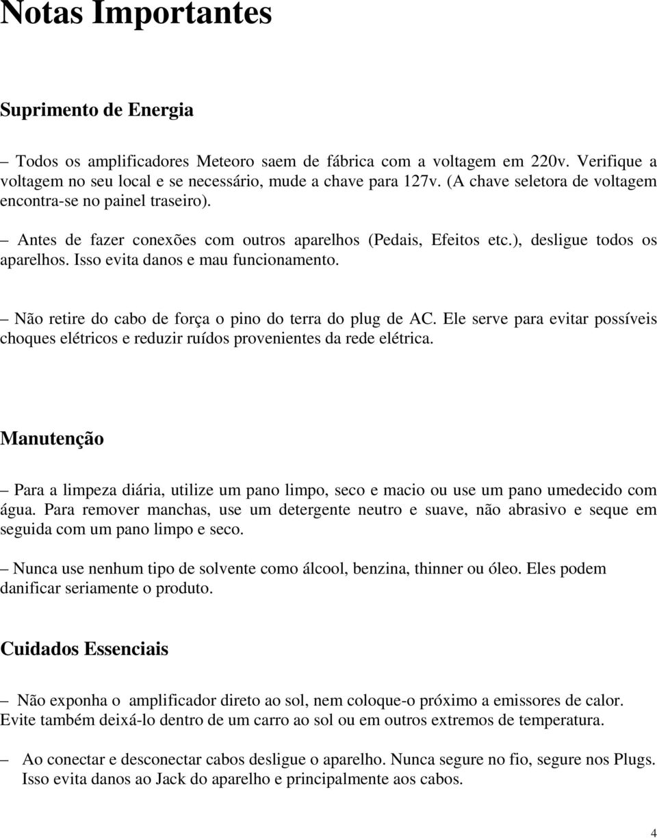 Não retire do cabo de força o pino do terra do plug de AC. Ele serve para evitar possíveis choques elétricos e reduzir ruídos provenientes da rede elétrica.