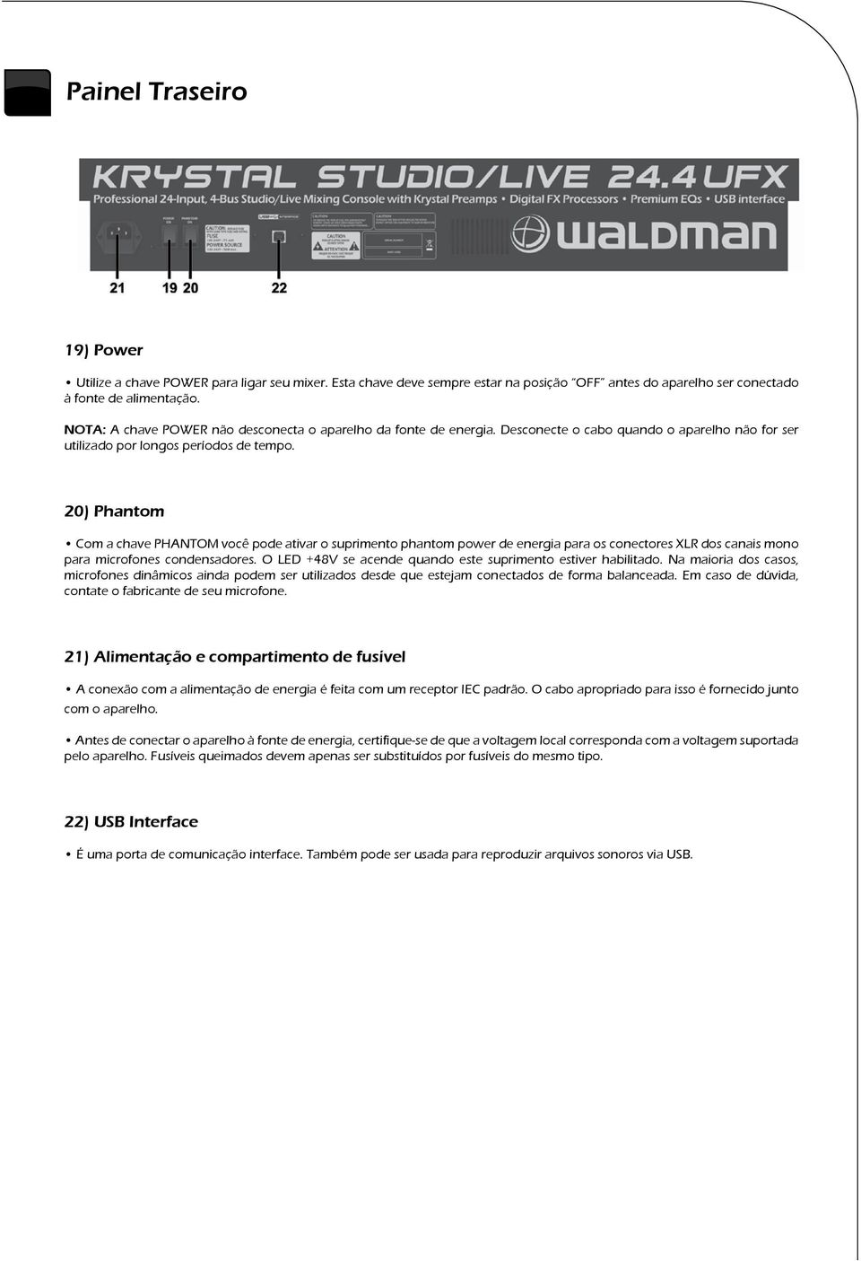 20) Phantom Com a chave PHANTOM você pode ativar o suprimento phantom power de energia para os conectores XLR dos canais mono para microfones condensadores.