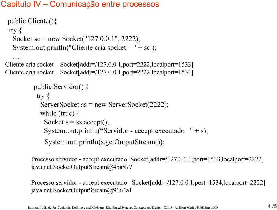 println( Servidor - accept executado " + s); System.out.println(s.getOutputStream()); Processo servidor - accept executado Socket[addr=/127.0.0.1,port=1533,localport=2222] java.
