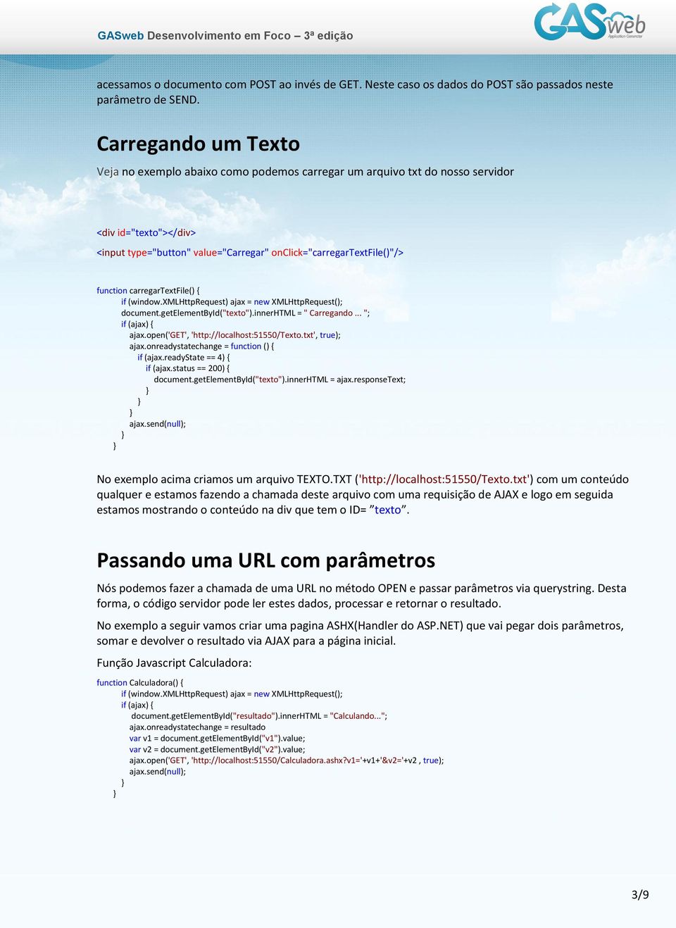 carregartextfile() if (window.xmlhttprequest) ajax = new XMLHttpRequest(); document.getelementbyid("texto").innerhtml = " Carregando... "; if (ajax) ajax.open('get', 'http://localhost:51550/texto.