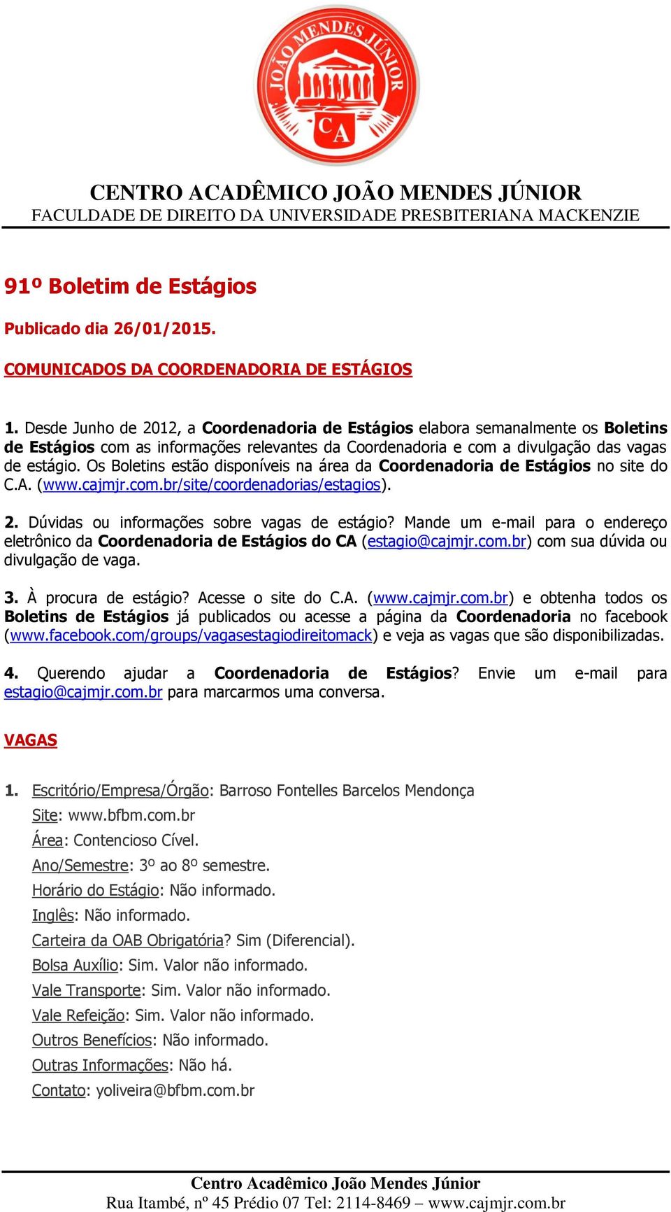 Os Boletins estão disponíveis na área da Coordenadoria de Estágios no site do C.A. (www.cajmjr.com.br/site/coordenadorias/estagios). 2. Dúvidas ou informações sobre vagas de estágio?