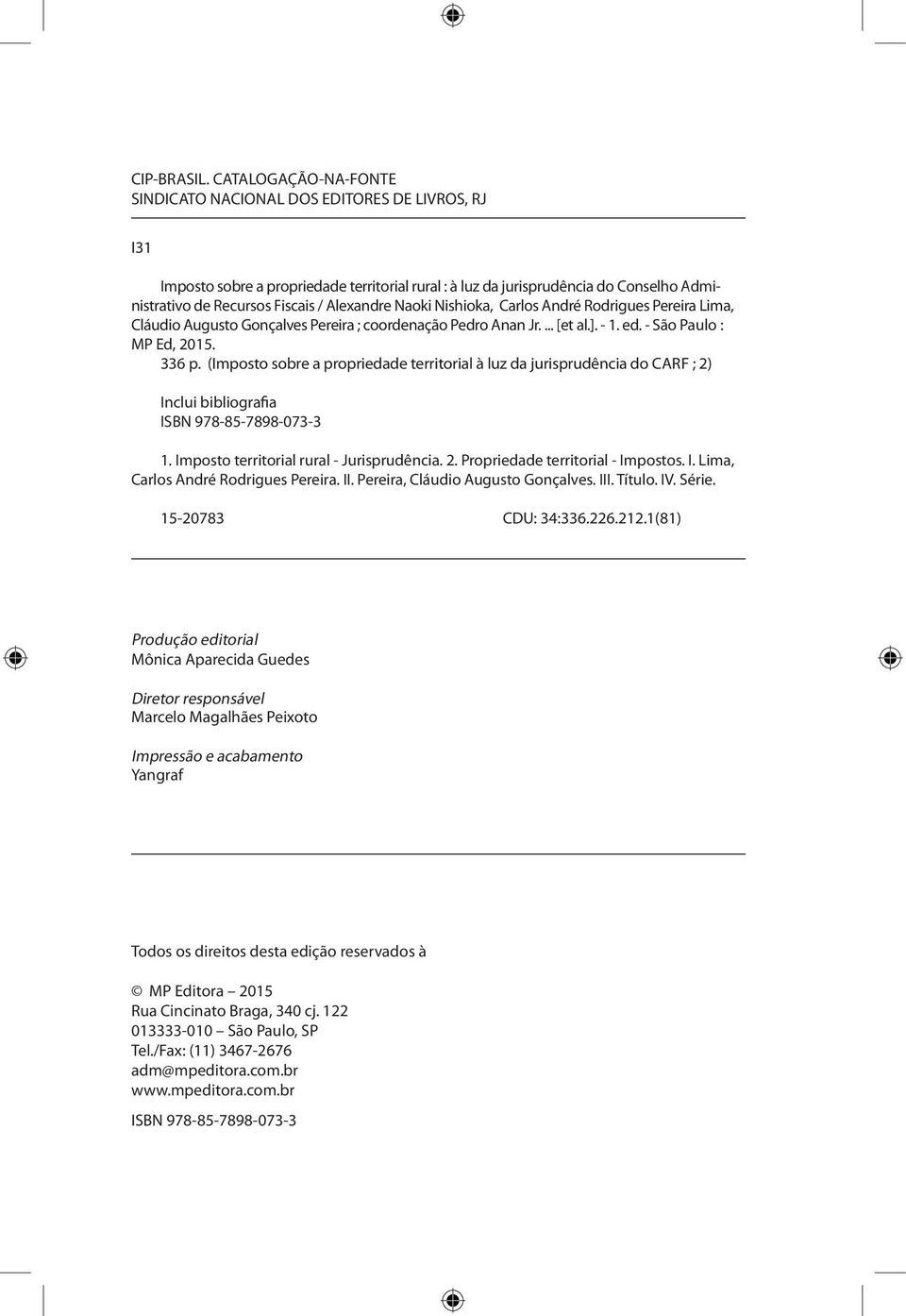 Alexandre Naoki Nishioka, Carlos André Rodrigues Pereira Lima, Cláudio Augusto Gonçalves Pereira ; coordenação Pedro Anan Jr.... [et al.]. - 1. ed. - São Paulo : MP Ed, 2015. 336 p.