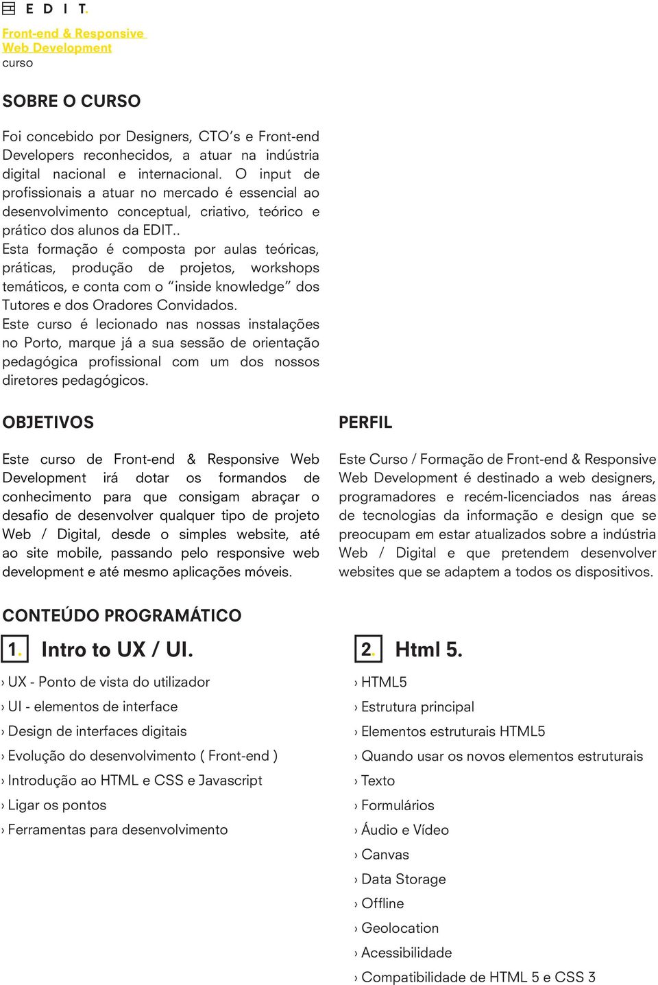 . Esta formação é composta por aulas teóricas, práticas, produção de projetos, workshops temáticos, e conta com o inside knowledge dos Tutores e dos Oradores Convidados.