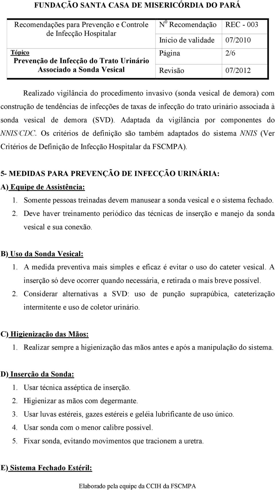 5- MEDIDAS PARA PREVENÇÃO DE INFECÇÃO URINÁRIA: A) Equipe de Assistência: 1. Somente pessoas treinadas devem manusear a sonda vesical e o sistema fechado. 2.