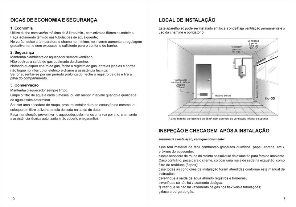 banho. 2. Segurança Mantenha o ambiente do aquecedor sempre ventilado. Não obstrua a saída de gás queimado da chaminé.