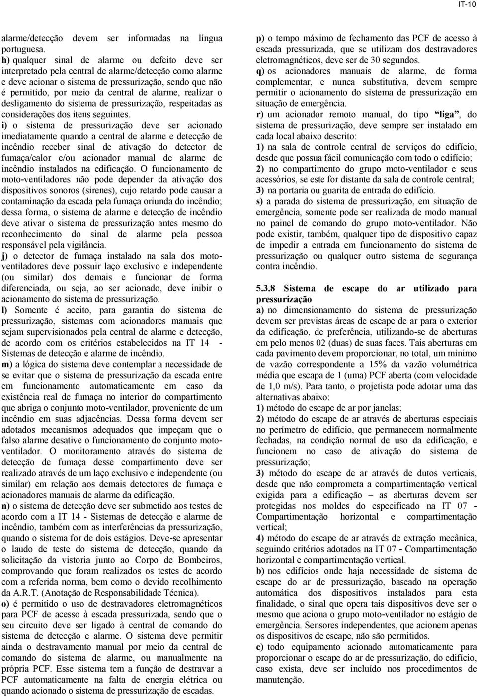 alarme, realizar o desligamento do sistema de pressurização, respeitadas as considerações dos itens seguintes.