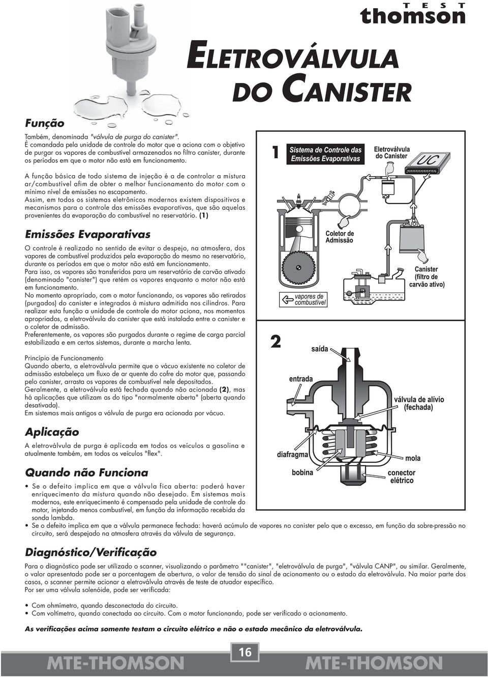 funcionamento. 1 A função básica de todo sistema de injeção é a de controlar a mistura ar/combustível afim de obter o melhor funcionamento do motor com o mínimo nível de emissões no escapamento.