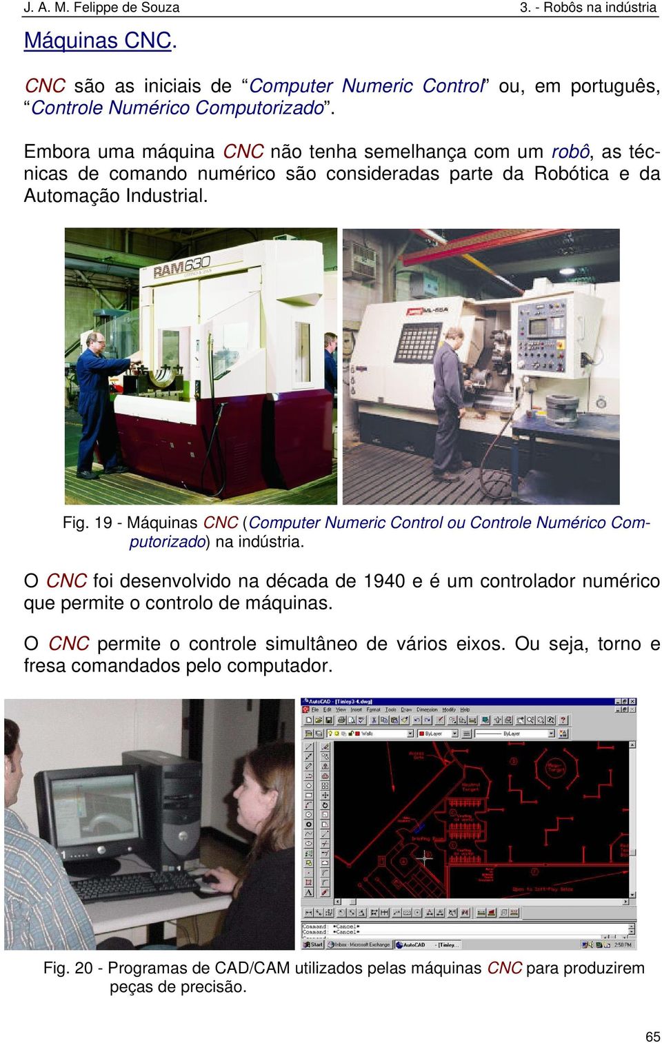 19 - Máquinas CNC (Computer Numeric Control ou Controle Numérico Computorizado) na indústria.
