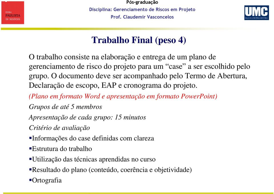 (Plano em formato Word e apresentação em formato PowerPoint) Grupos de até 5 membros Apresentação de cada grupo: 15 minutos Critério de avaliação