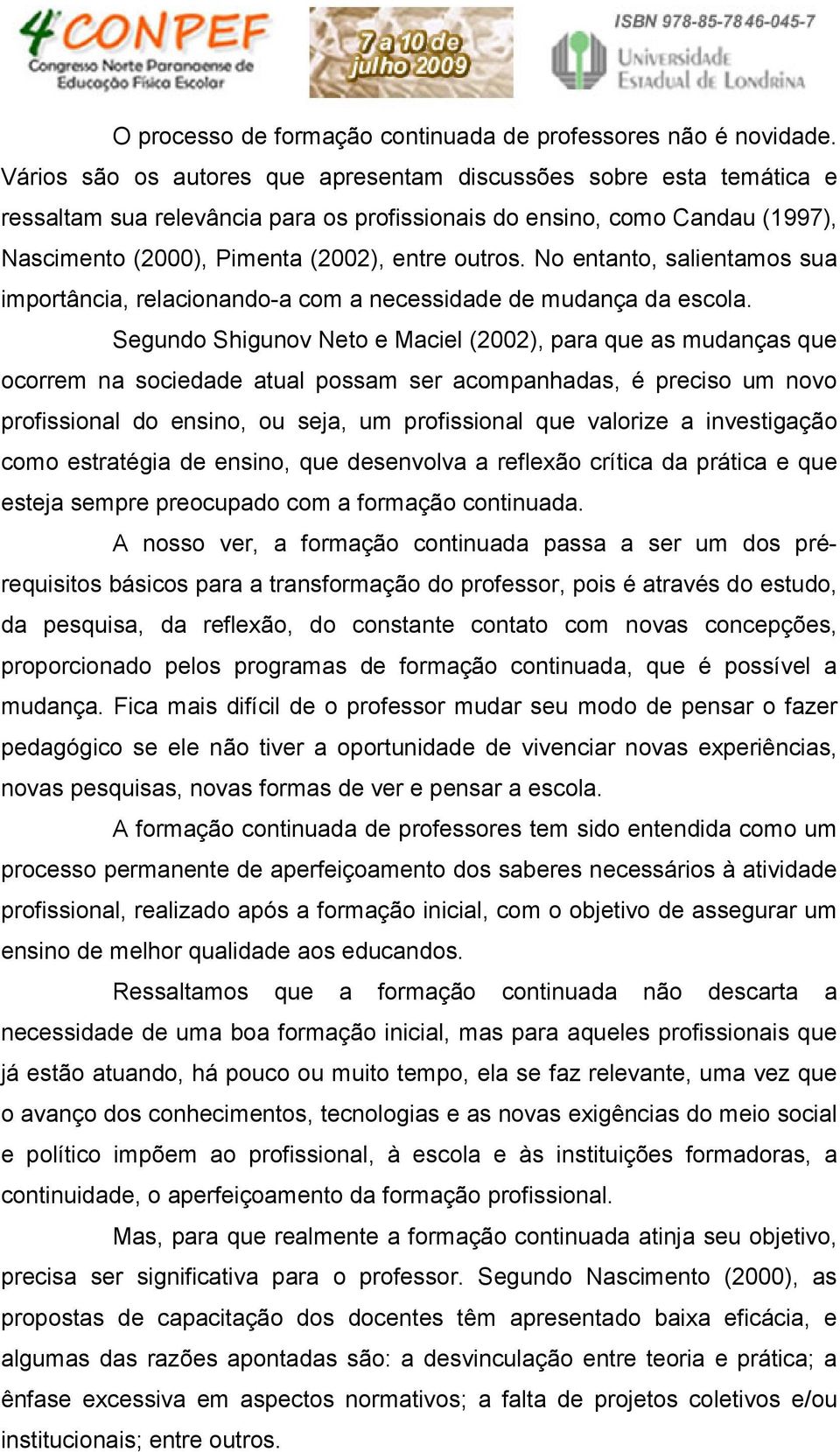 No entanto, salientamos sua importância, relacionando-a com a necessidade de mudança da escola.