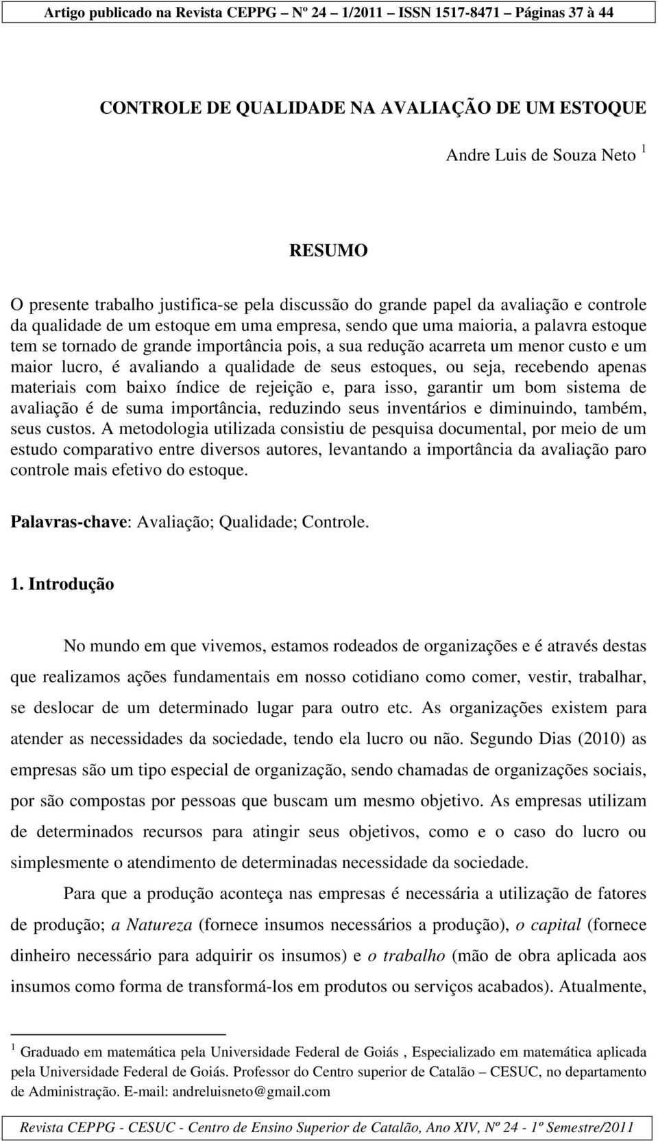 ou seja, recebendo apenas materiais com baixo índice de rejeição e, para isso, garantir um bom sistema de avaliação é de suma importância, reduzindo seus inventários e diminuindo, também, seus custos.