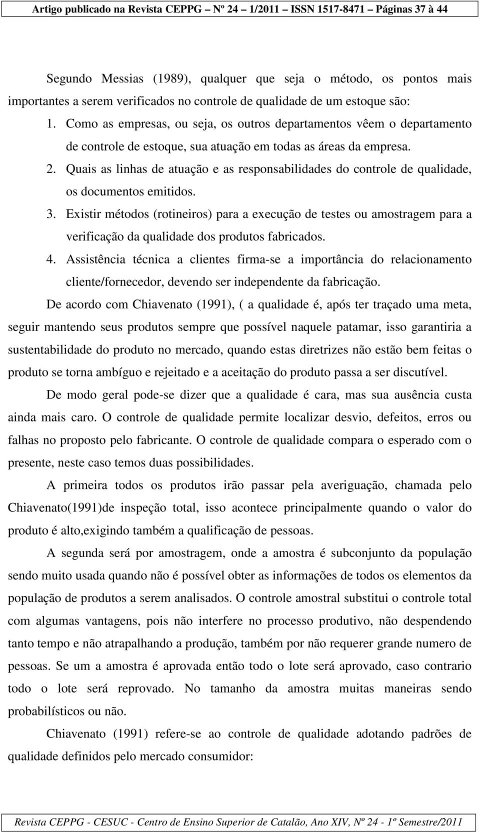 Quais as linhas de atuação e as responsabilidades do controle de qualidade, os documentos emitidos. 3.