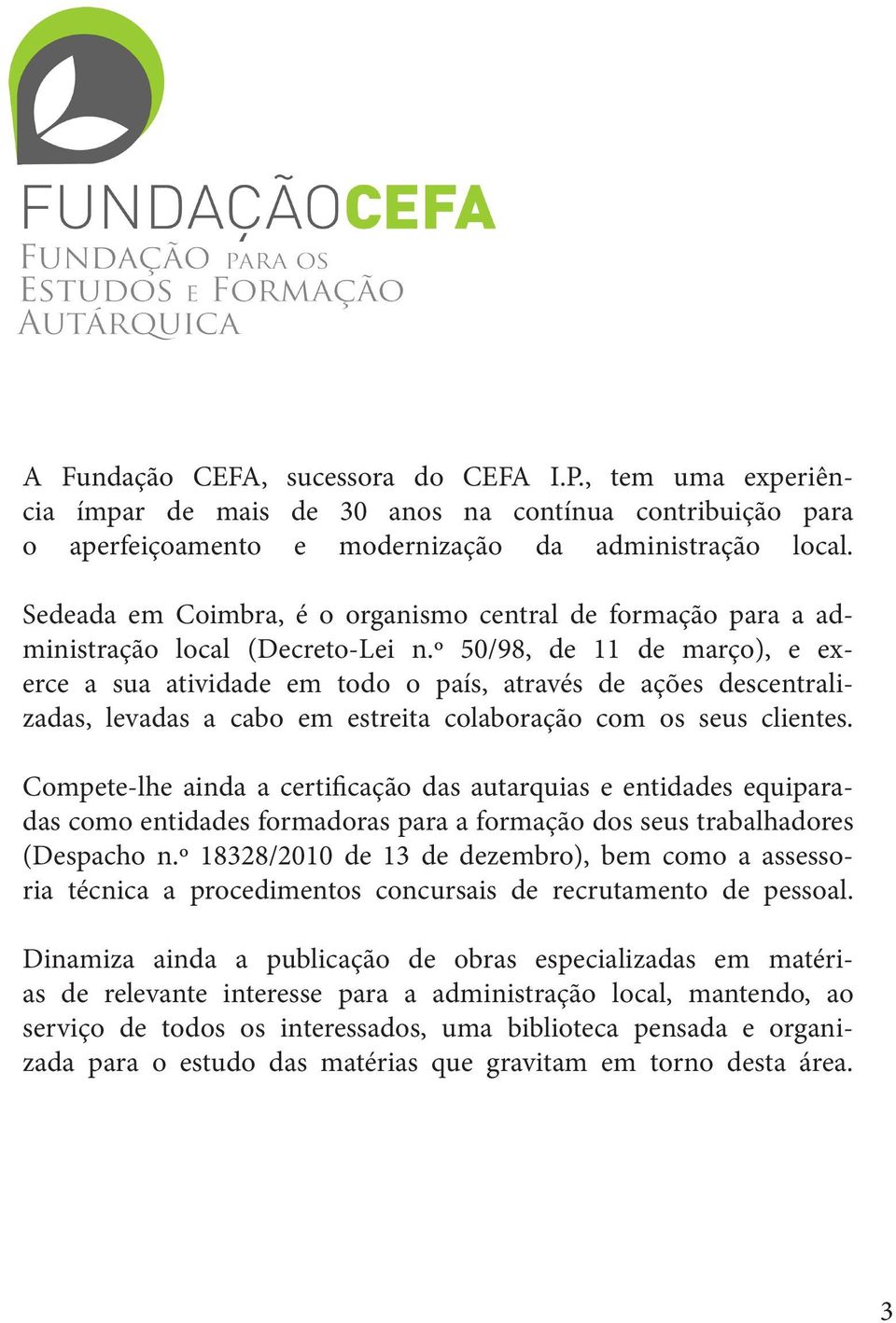 º 50/98, de 11 de março), e exerce a sua atividade em todo o país, através de ações descentralizadas, levadas a cabo em estreita colaboração com os seus clientes.